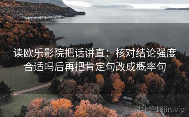 读欧乐影院把话讲直：核对结论强度合适吗后再把肯定句改成概率句