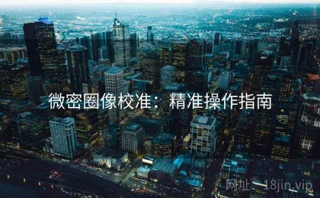 微密圈像校准：精准操作指南
