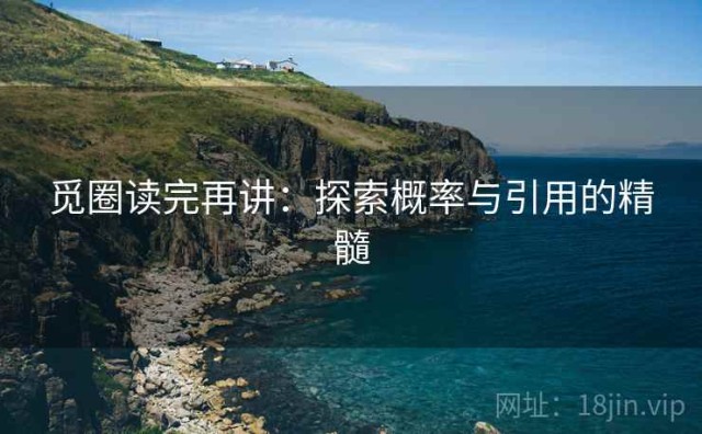觅圈读完再讲：探索概率与引用的精髓