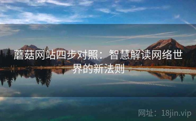 蘑菇网站四步对照：智慧解读网络世界的新法则