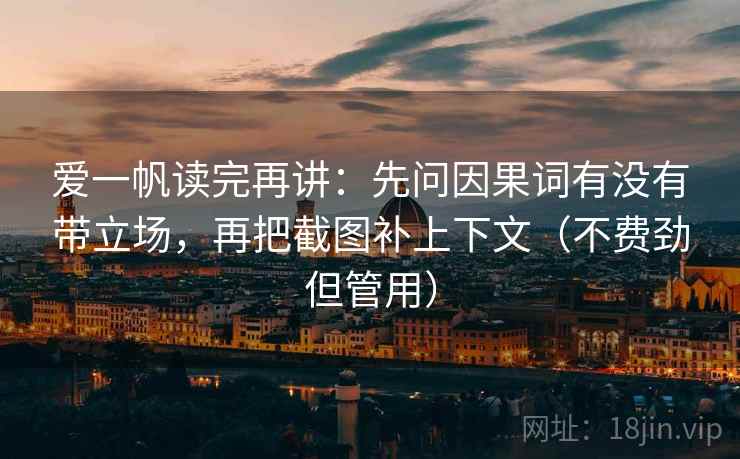 爱一帆读完再讲：先问因果词有没有带立场，再把截图补上下文（不费劲但管用）