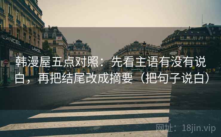 韩漫屋五点对照：先看主语有没有说白，再把结尾改成摘要（把句子说白）