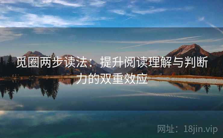 觅圈两步读法：提升阅读理解与判断力的双重效应