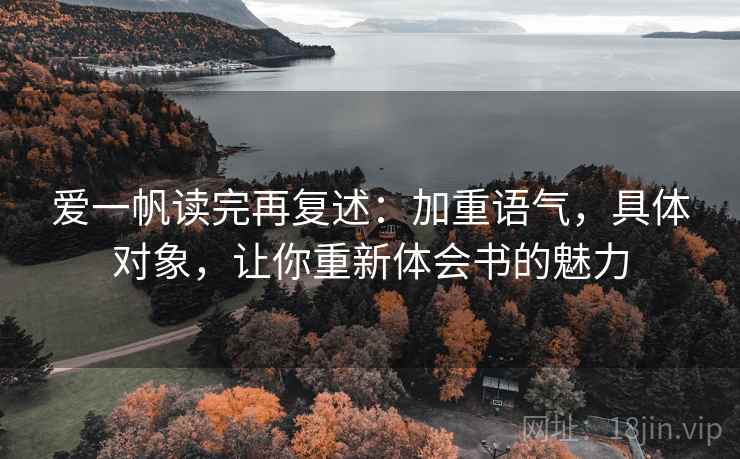 爱一帆读完再复述：加重语气，具体对象，让你重新体会书的魅力