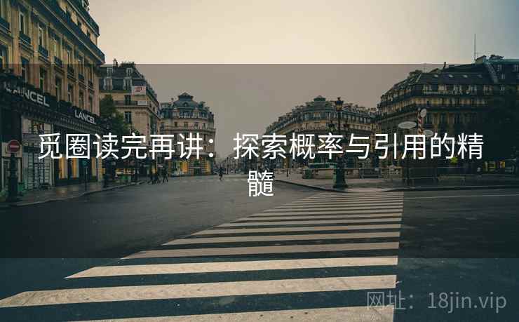 觅圈读完再讲：探索概率与引用的精髓